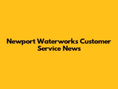 Newport Waterworks Customer Service News