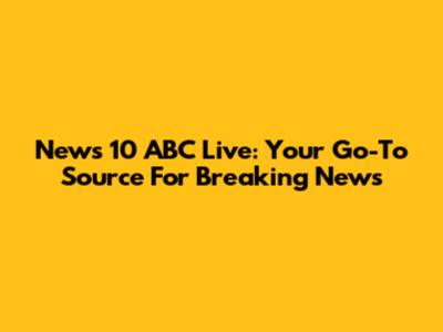 News 10 ABC Live: Your Go-To Source For Breaking News