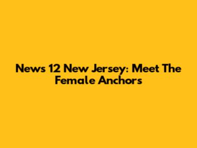 News 12 New Jersey: Meet The Female Anchors