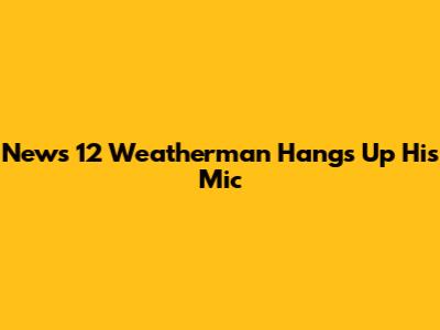 News 12 Weatherman Hangs Up His Mic