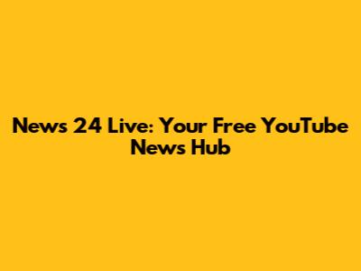 News 24 Live: Your Free YouTube News Hub