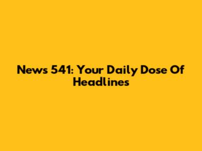News 541: Your Daily Dose Of Headlines