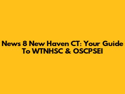 News 8 New Haven CT: Your Guide To WTNHSC & OSCPSEI