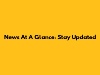 News At A Glance: Stay Updated