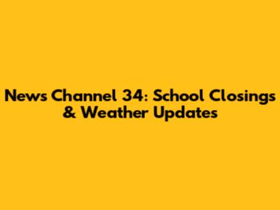 News Channel 34: School Closings & Weather Updates