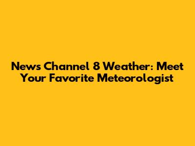 News Channel 8 Weather: Meet Your Favorite Meteorologist