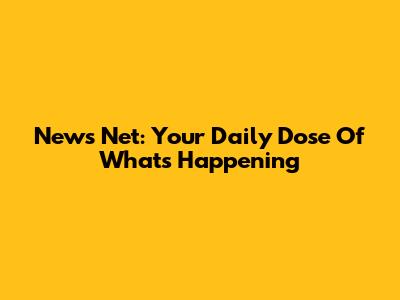 News Net: Your Daily Dose Of What's Happening