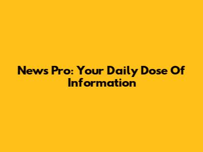 News Pro: Your Daily Dose Of Information