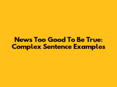News Too Good To Be True: Complex Sentence Examples