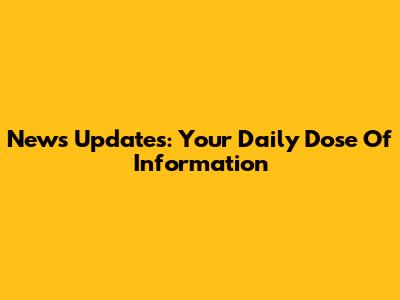 News Updates: Your Daily Dose Of Information