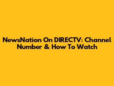 NewsNation On DIRECTV: Channel Number & How To Watch