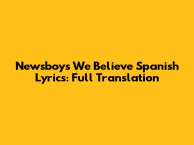 Newsboys 'We Believe' Spanish Lyrics: Full Translation