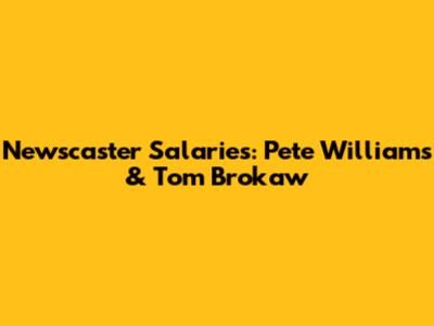 Newscaster Salaries: Pete Williams & Tom Brokaw