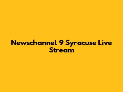 Newschannel 9 Syracuse Live Stream