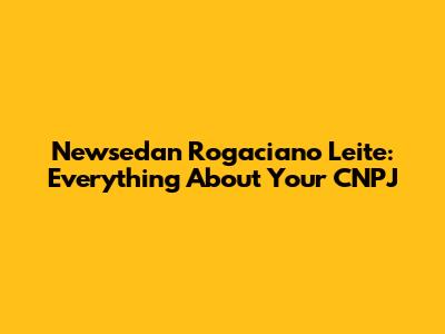 Newsedan Rogaciano Leite: Everything About Your CNPJ