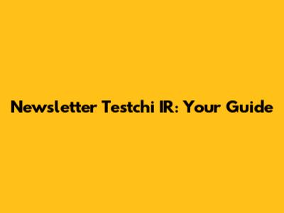 Newsletter Testchi IR: Your Guide