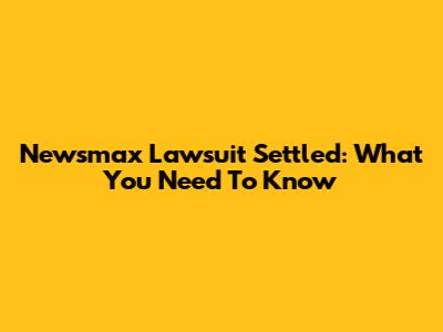 Newsmax Lawsuit Settled: What You Need To Know