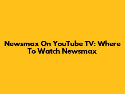 Newsmax On YouTube TV: Where To Watch Newsmax