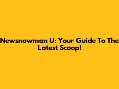 Newsnowman U: Your Guide To The Latest Scoop!