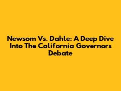Newsom Vs. Dahle: A Deep Dive Into The California Governor's Debate
