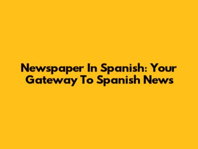 Newspaper In Spanish: Your Gateway To Spanish News
