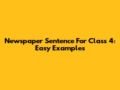 Newspaper Sentence For Class 4: Easy Examples