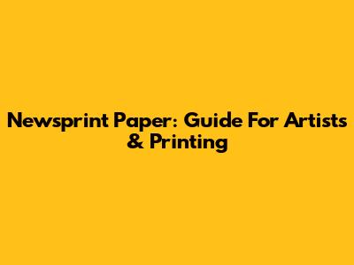 Newsprint Paper: Guide For Artists & Printing