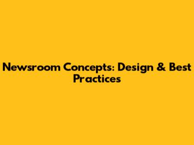 Newsroom Concepts: Design & Best Practices