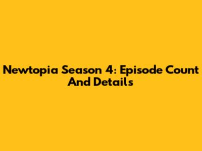 Newtopia Season 4: Episode Count And Details
