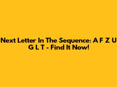Next Letter In The Sequence: A F Z U G L T - Find It Now!