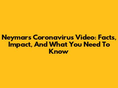 Neymar's Coronavirus Video: Facts, Impact, And What You Need To Know