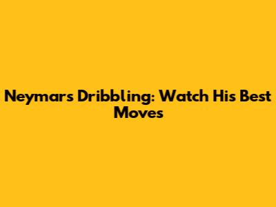 Neymar's Dribbling: Watch His Best Moves