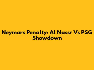 Neymar's Penalty: Al Nassr Vs PSG Showdown