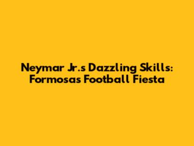 Neymar Jr.'s Dazzling Skills: Formosa's Football Fiesta