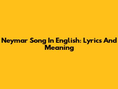 Neymar Song In English: Lyrics And Meaning