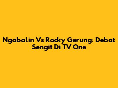 Ngabalin Vs Rocky Gerung: Debat Sengit Di TV One
