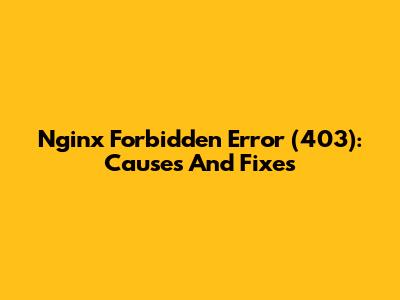 Nginx Forbidden Error (403): Causes And Fixes