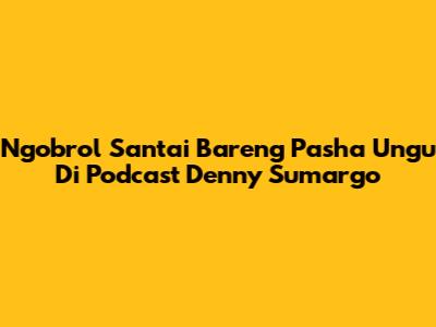 Ngobrol Santai Bareng Pasha Ungu Di Podcast Denny Sumargo