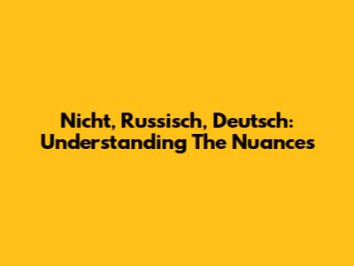 Nicht, Russisch, Deutsch: Understanding The Nuances