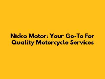 Nicko Motor: Your Go-To For Quality Motorcycle Services