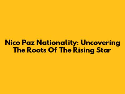 Nico Paz Nationality: Uncovering The Roots Of The Rising Star