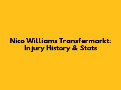 Nico Williams Transfermarkt: Injury History & Stats