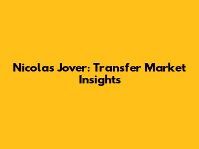Nicolas Jover: Transfer Market Insights
