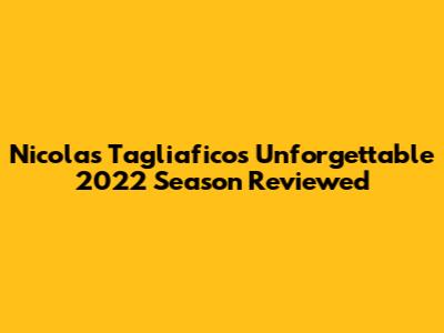 Nicolas Tagliafico's Unforgettable 2022 Season Reviewed