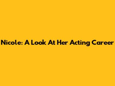 Nicole: A Look At Her Acting Career