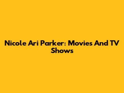 Nicole Ari Parker: Movies And TV Shows