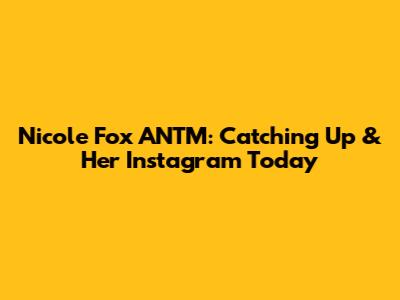 Nicole Fox ANTM: Catching Up & Her Instagram Today