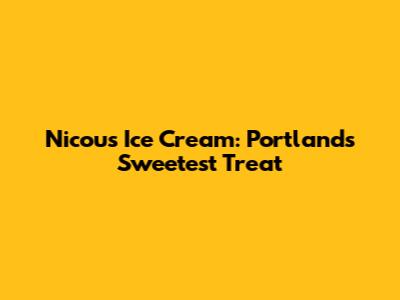 Nicou's Ice Cream: Portland's Sweetest Treat