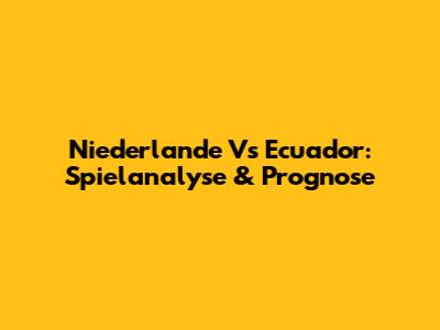 Niederlande Vs Ecuador: Spielanalyse & Prognose