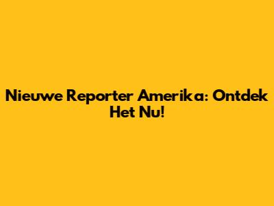 Nieuwe Reporter Amerika: Ontdek Het Nu!